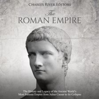 Roman Empire: The History and Legacy of the Ancient World's Most Famous Empire From Julius Caesar by Editors, Charles River